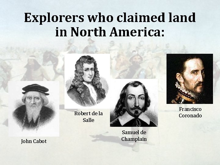 Explorers who claimed land in North America: Francisco Coronado Robert de la Salle John