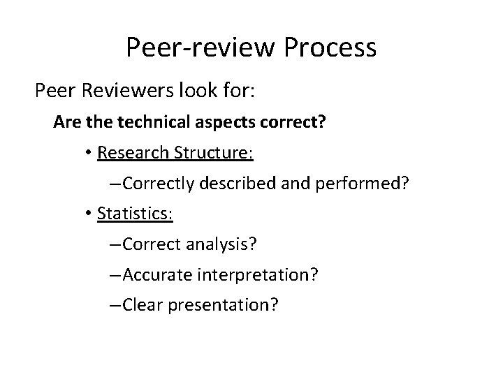 Peer-review Process Peer Reviewers look for: Are the technical aspects correct? • Research Structure: