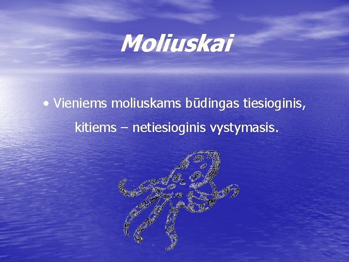 Moliuskai • Vieniems moliuskams būdingas tiesioginis, kitiems – netiesioginis vystymasis. 