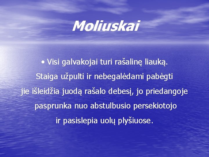 Moliuskai • Visi galvakojai turi rašalinę liauką. Staiga užpulti ir nebegalėdami pabėgti jie išleidžia