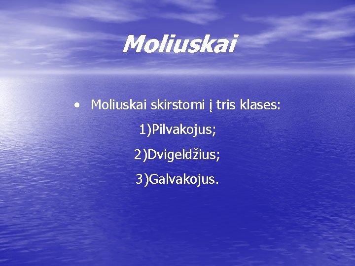 Moliuskai • Moliuskai skirstomi į tris klases: 1)Pilvakojus; 2)Dvigeldžius; 3)Galvakojus. 