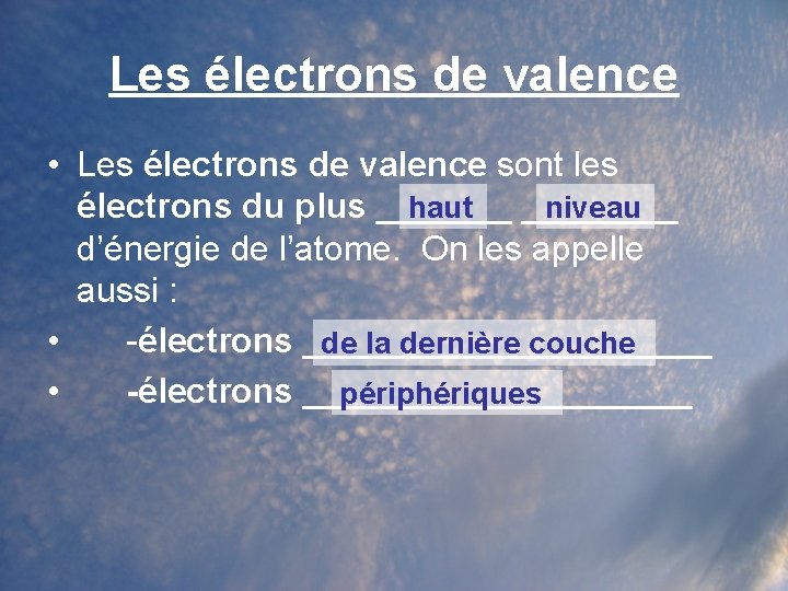 Les électrons de valence • Les électrons de valence sont les haut niveau électrons