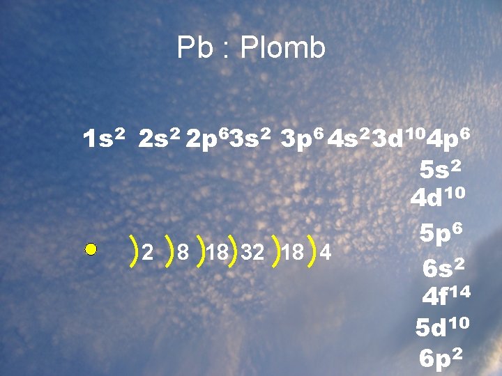 Pb : Plomb 1 s 2 2 p 63 s 2 3 p 6