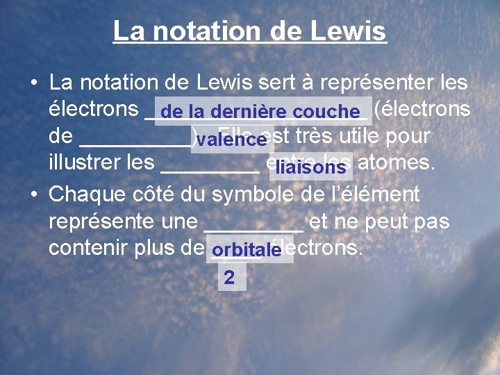 La notation de Lewis • La notation de Lewis sert à représenter les électrons