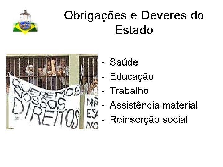 Obrigações e Deveres do Estado - Saúde Educação Trabalho Assistência material Reinserção social 