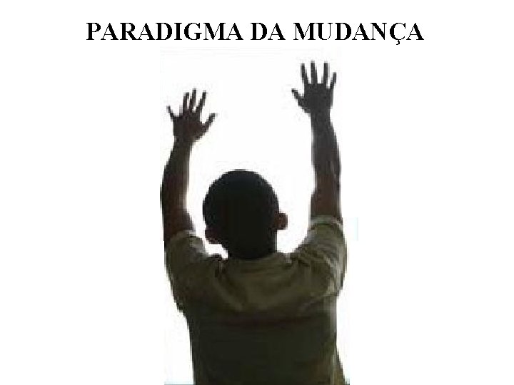 PARADIGMA DA MUDANÇA 