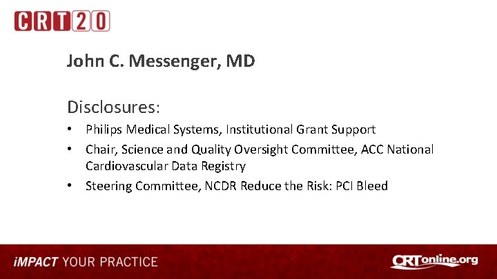 John C. Messenger, MD Disclosures: • Philips Medical Systems, Institutional Grant Support • Chair,