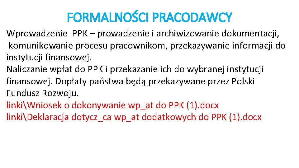 FORMALNOŚCI PRACODAWCY Wprowadzenie PPK – prowadzenie i archiwizowanie dokumentacji, komunikowanie procesu pracownikom, przekazywanie informacji FORMALNOŚCI PRACODAWCY Wprowadzenie PPK – prowadzenie i archiwizowanie dokumentacji, komunikowanie procesu pracownikom, przekazywanie informacji