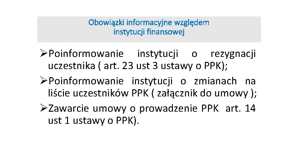 Obowiązki informacyjne względem instytucji finansowej ØPoinformowanie instytucji o rezygnacji uczestnika ( art. 23 ustawy Obowiązki informacyjne względem instytucji finansowej ØPoinformowanie instytucji o rezygnacji uczestnika ( art. 23 ustawy