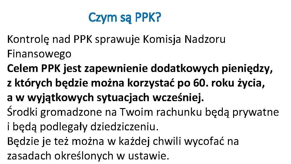 Czym są PPK? Kontrolę nad PPK sprawuje Komisja Nadzoru Finansowego Celem PPK jest zapewnienie