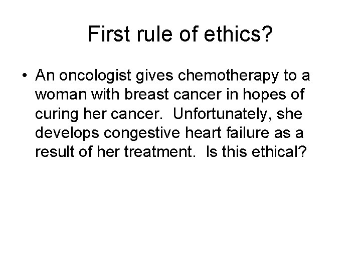 First rule of ethics? • An oncologist gives chemotherapy to a woman with breast