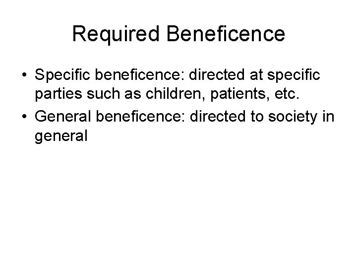 Required Beneficence • Specific beneficence: directed at specific parties such as children, patients, etc.