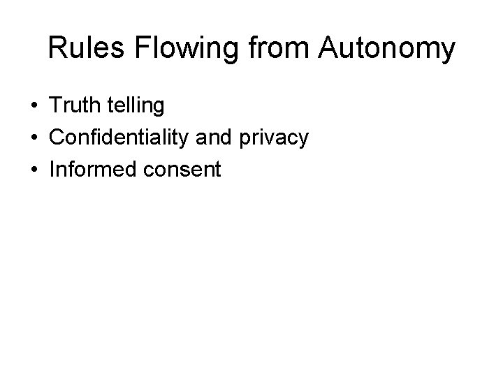 Rules Flowing from Autonomy • Truth telling • Confidentiality and privacy • Informed consent