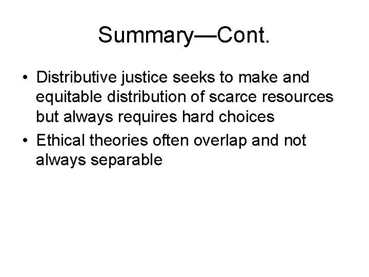 Summary—Cont. • Distributive justice seeks to make and equitable distribution of scarce resources but