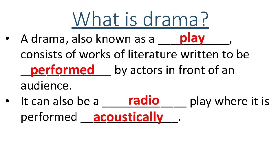 What is drama? play • A drama, also known as a ______, consists of