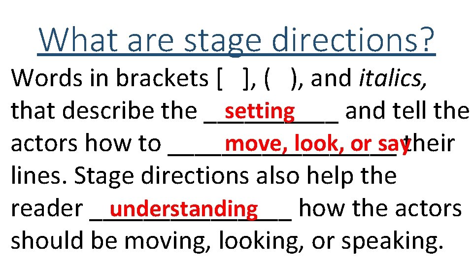 What are stage directions? Words in brackets [ ], ( ), and italics, setting