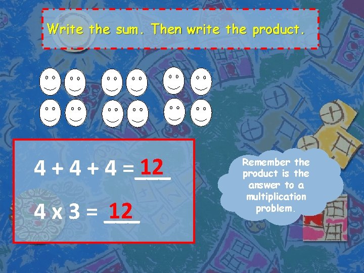 Write the sum. Then write the product. 12 4 + 4 =___ 12 4