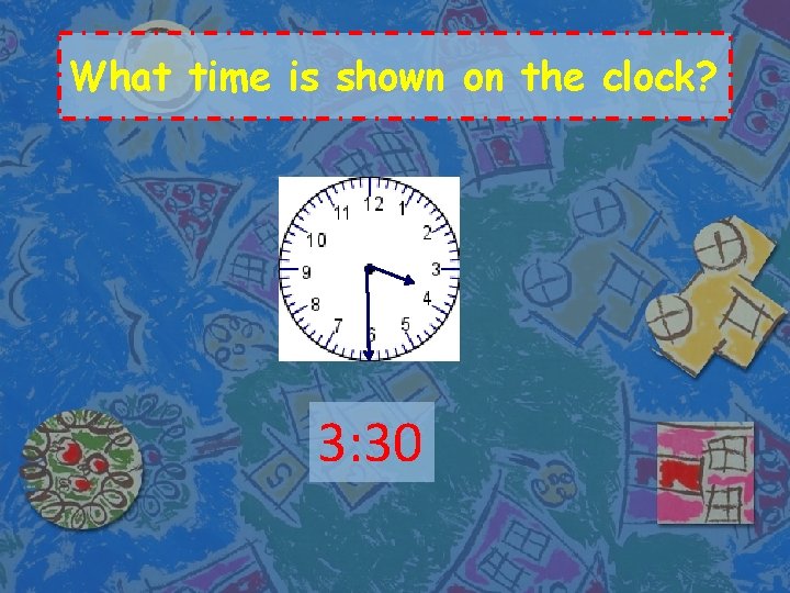 What time is shown on the clock? 3: 30 