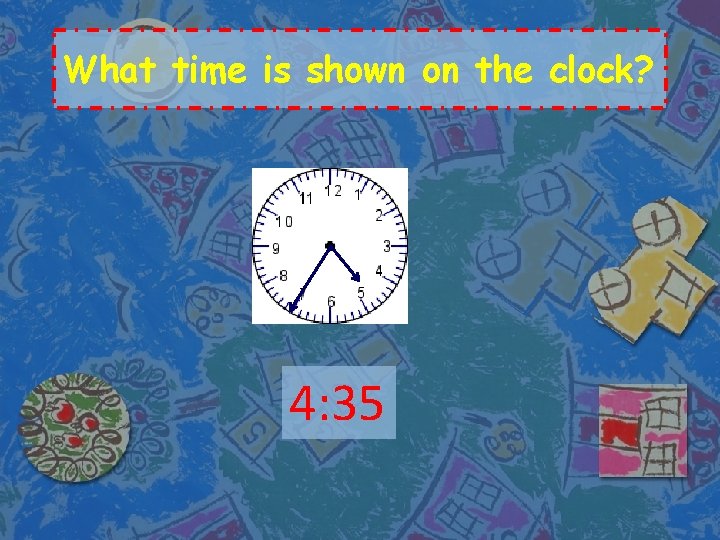 What time is shown on the clock? 4: 35 