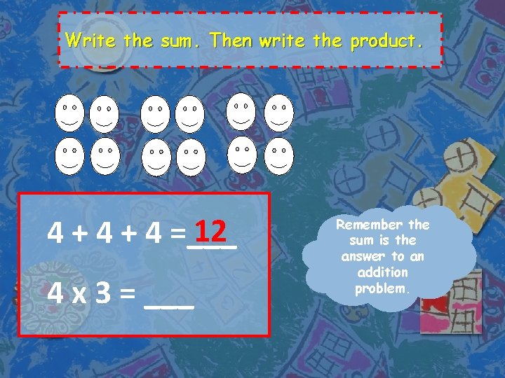 Write the sum. Then write the product. 12 4 + 4 =___ 4 x