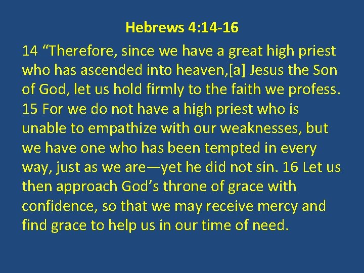 Hebrews 4: 14 -16 14 “Therefore, since we have a great high priest who