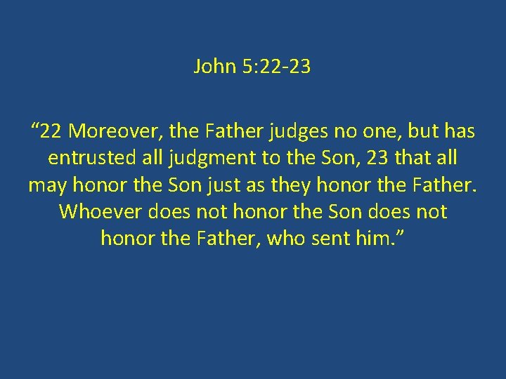 John 5: 22 -23 “ 22 Moreover, the Father judges no one, but has