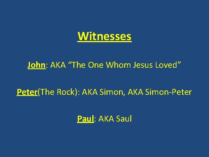 Witnesses John: AKA “The One Whom Jesus Loved” Peter(The Rock): AKA Simon, AKA Simon-Peter