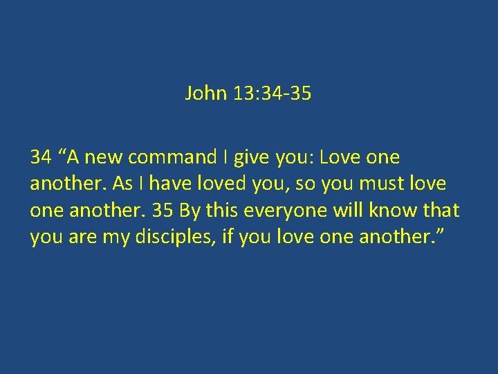 John 13: 34 -35 34 “A new command I give you: Love one another.