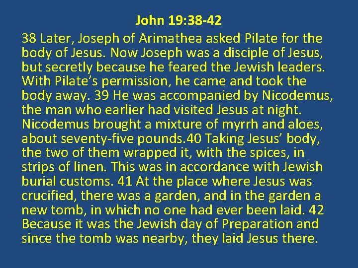 John 19: 38 -42 38 Later, Joseph of Arimathea asked Pilate for the body