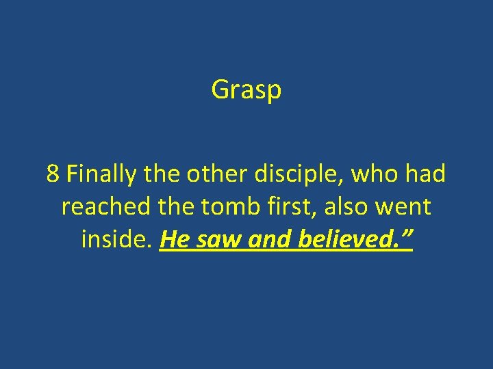 Grasp 8 Finally the other disciple, who had reached the tomb first, also went