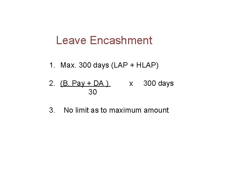  Leave Encashment 1. Max. 300 days (LAP + HLAP) 2. (B. Pay +