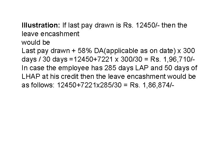 Illustration: If last pay drawn is Rs. 12450/- then the leave encashment would be
