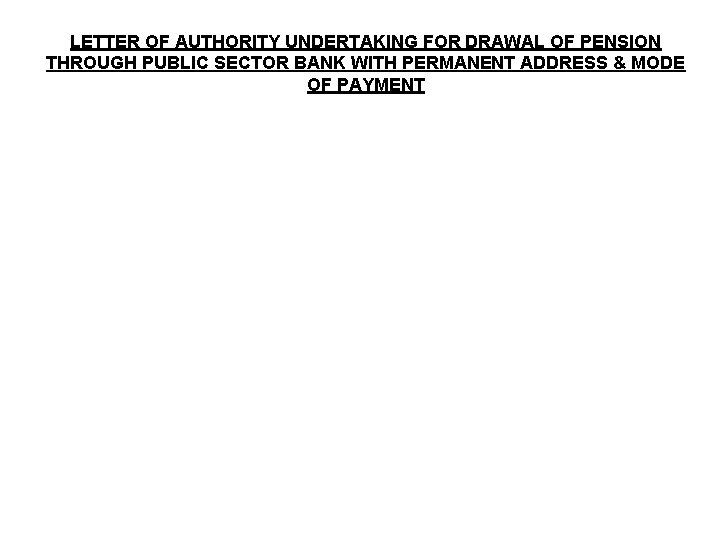 LETTER OF AUTHORITY UNDERTAKING FOR DRAWAL OF PENSION THROUGH PUBLIC SECTOR BANK WITH PERMANENT