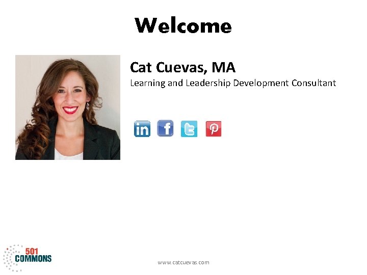 Welcome Cat Cuevas, MA Learning and Leadership Development Consultant www. catcuevas. com 