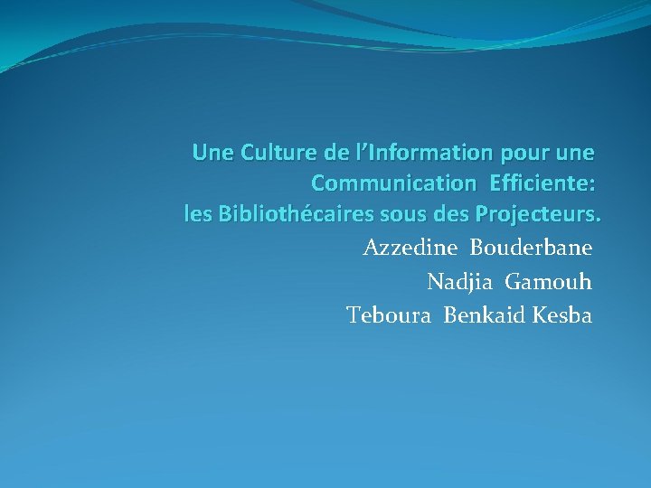 Une Culture de l’Information pour une Communication Efficiente: les Bibliothécaires sous des Projecteurs. Azzedine