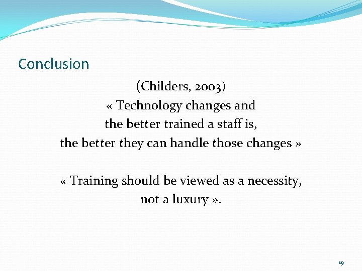 Conclusion (Childers, 2003) « Technology changes and the better trained a staff is, the