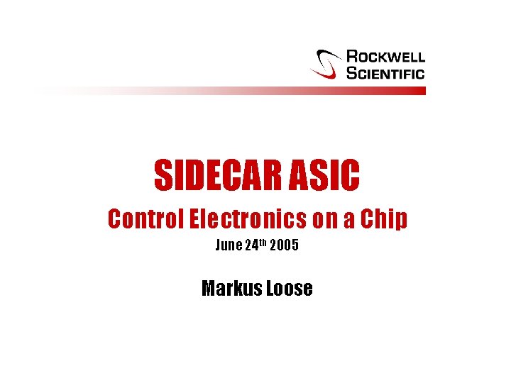 SIDECAR ASIC Control Electronics on a Chip June 24 th 2005 Markus Loose 