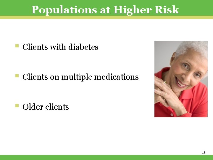 Populations at Higher Risk § Clients with diabetes § Clients on multiple medications §