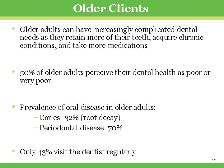 Older Clients • Older adults can have increasingly complicated dental needs as they retain