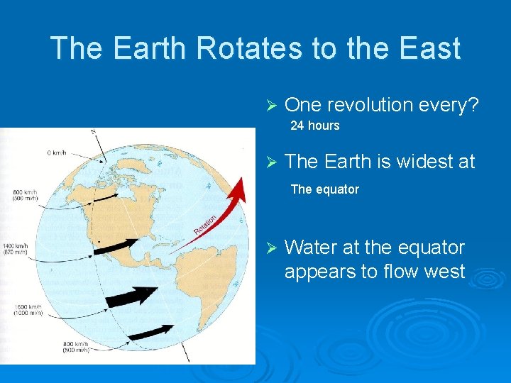 The Earth Rotates to the East Ø One revolution every? 24 hours Ø The