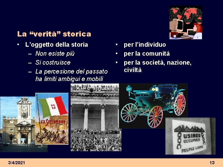 La “verità” storica • L’oggetto della storia – Non esiste più – Si costruisce