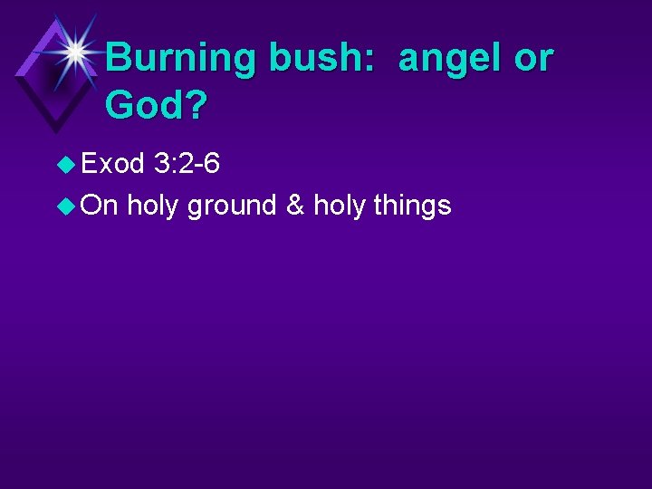 Burning bush: angel or God? u Exod 3: 2 -6 u On holy ground