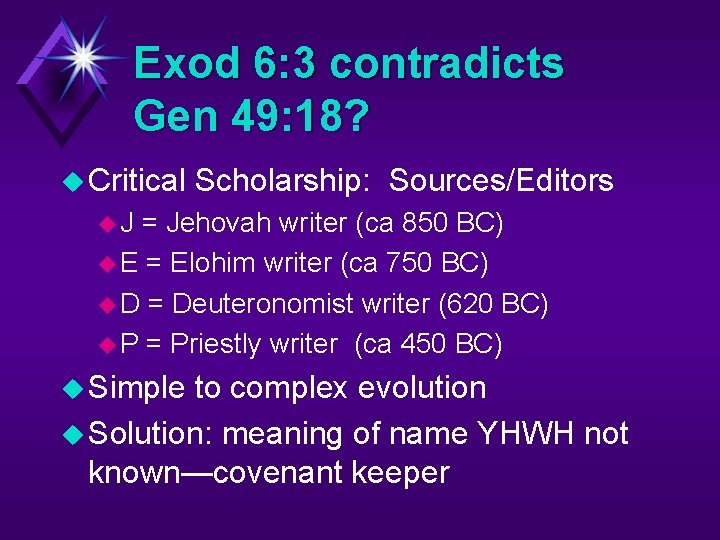 Exod 6: 3 contradicts Gen 49: 18? u Critical Scholarship: Sources/Editors u. J =