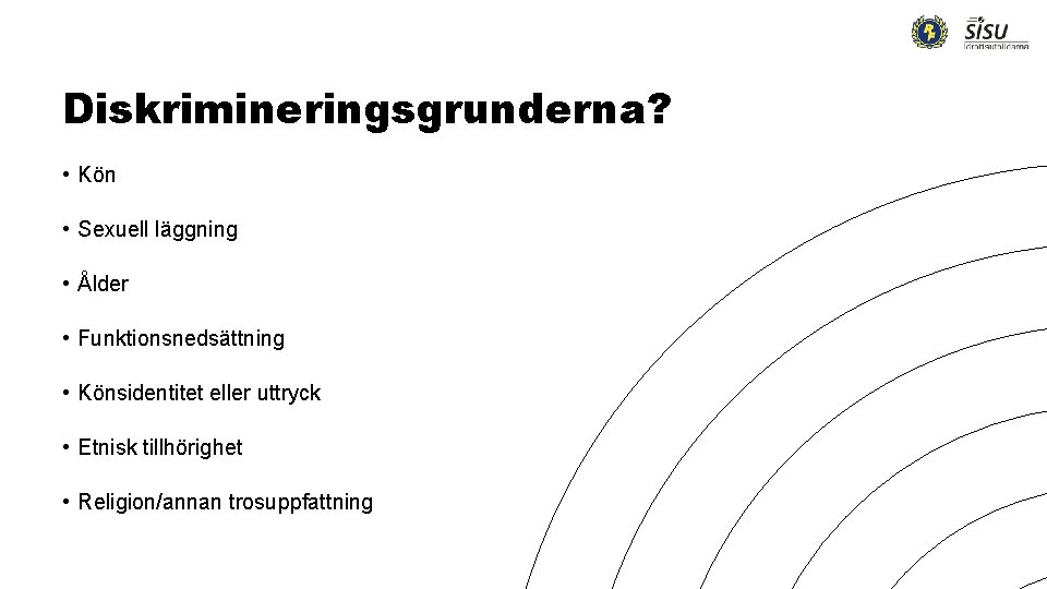 Diskrimineringsgrunderna? • Kön • Sexuell läggning • Ålder • Funktionsnedsättning • Könsidentitet eller uttryck