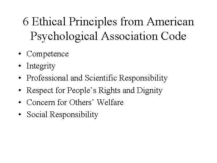 6 Ethical Principles from American Psychological Association Code • • • Competence Integrity Professional