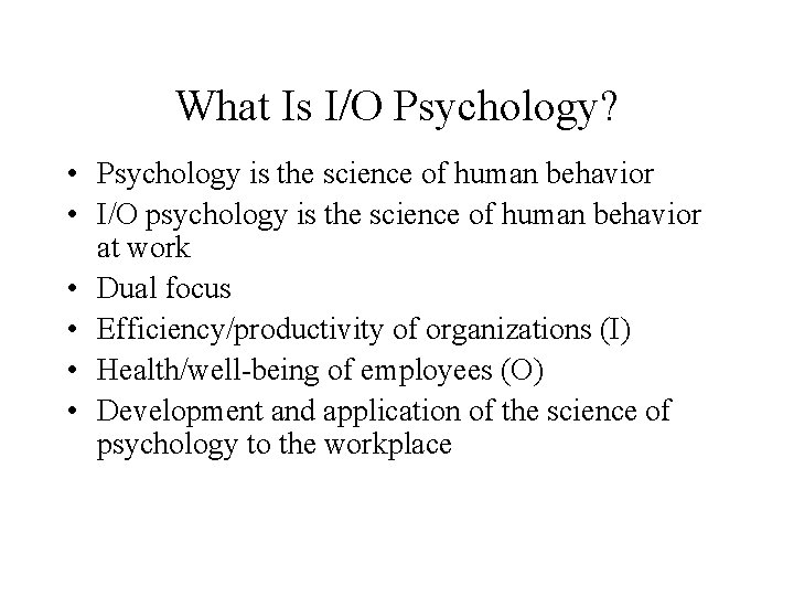 What Is I/O Psychology? • Psychology is the science of human behavior • I/O
