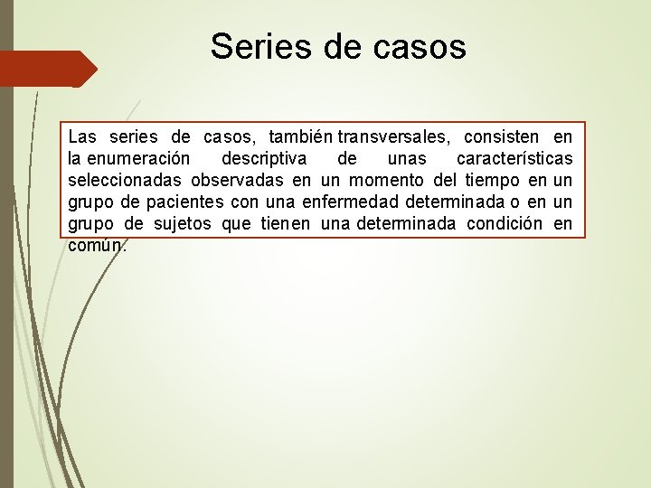 Series de casos Las series de casos, también transversales, consisten en la enumeración descriptiva