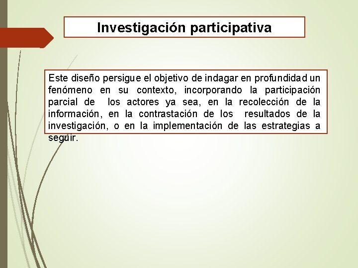 Investigación participativa Este diseño persigue el objetivo de indagar en profundidad un fenómeno en