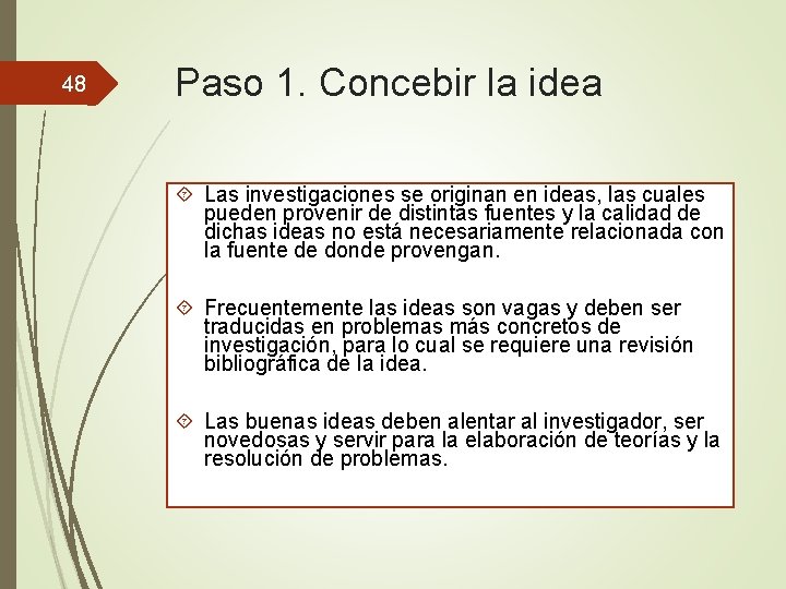 48 Paso 1. Concebir la idea Las investigaciones se originan en ideas, las cuales