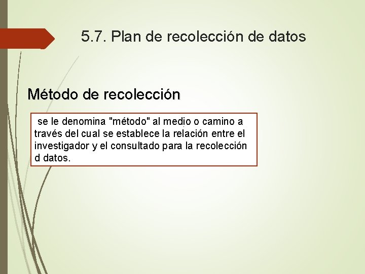 5. 7. Plan de recolección de datos Método de recolección se le denomina "método"